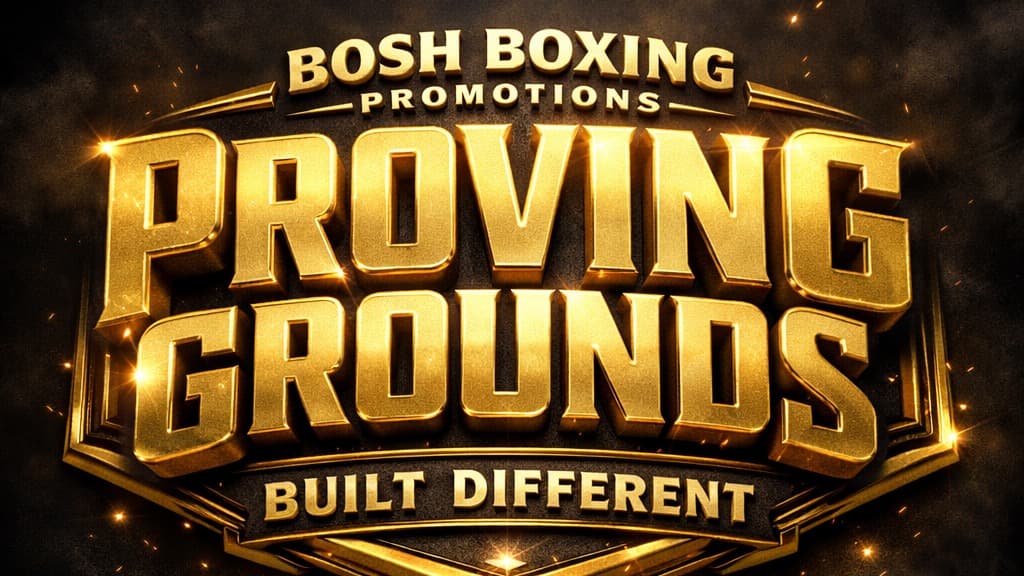 BOSH BOXING PROMOTIONS PRESENTS PROVING GROUNDS - BUILT DIFFERENT